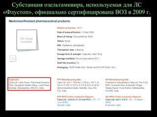 Субстанция озельтамивира, используемая для ЛС
«Флустоп», официально сертифицирована ВОЗ в 2009 г.
 