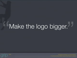“                   ”
Make the logo bigger.
 