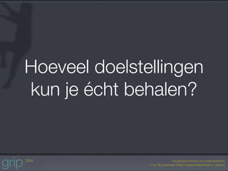 Hoeveel doelstellingen
kun je écht behalen?
 