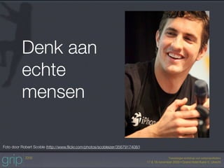 Denk aan
          echte
          mensen

Foto door Robert Scoble (http://www.ﬂickr.com/photos/scobleizer/3567917408/)
 