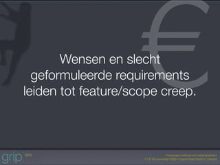 €
       Wensen en slecht
  geformuleerde requirements
leiden tot feature/scope creep.
 
