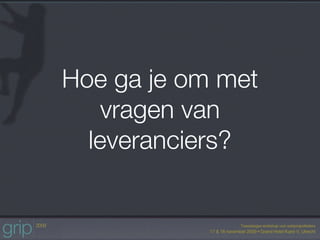 Hoe ga je om met
    vragen van
  leveranciers?
 