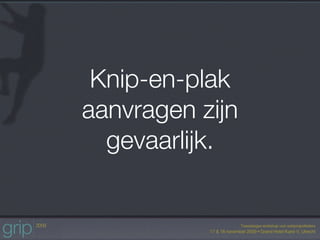 Knip-en-plak
aanvragen zijn
  gevaarlijk.
 