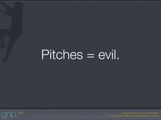 Pitches = evil.
 