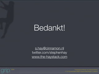 Bedankt!

  s.hay@cinnamon.nl
twitter.com/stephenhay
www.the-haystack.com
 