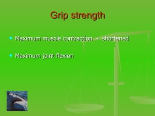 Grip strength Maximum muscle contraction  -  shortened  Maximum joint flexion  