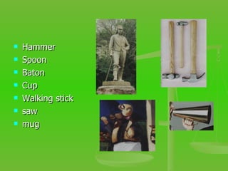 Hammer Spoon Baton Cup Walking stick saw mug 