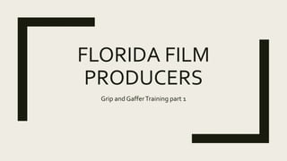 FLORIDA FILM
PRODUCERS
Grip and GafferTraining part 1
 