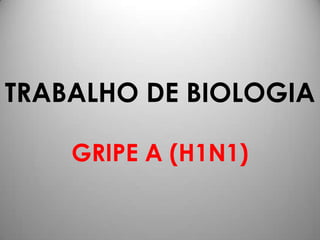 TRABALHO DE BIOLOGIA
GRIPE A (H1N1)
 