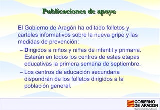 Publicaciones de apoyo<br />El Gobierno de Aragón ha editado folletos y carteles informativos sobre la nueva gripe y las m...