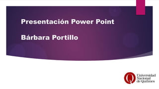 Presentación Power Point
Bárbara Portillo
 