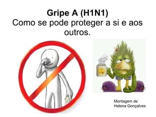 Gripe A (H1N1) Como se pode proteger a si e aos outros. Montagem de Helena Gonçalves 