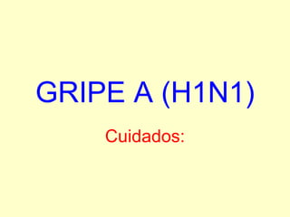 GRIPE A (H1N1) Cuidados: 