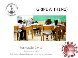 GRIPE A  (H1N1) Formação Cívica Setembro de 2009 Promoção e Educação para a Saúde em Meio Escolar 