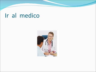 Ir  al  medico 
