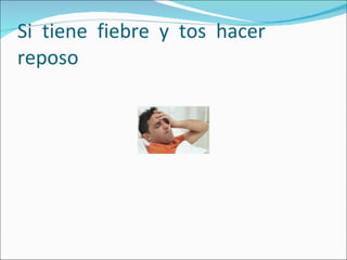 Si  tiene  fiebre  y  tos  hacer reposo  