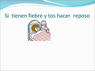 Si  tienen fiebre y tos hacer  reposo  