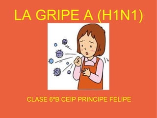 LA GRIPE A (H1N1) CLASE 6ºB CEIP PRINCIPE FELIPE 