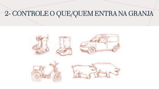 2- CONTROLE O QUE/QUEM ENTRA NA GRANJA
 