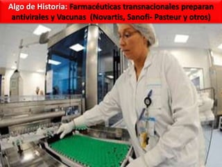 Según el Plan Nacionales de Vacunación contra la Influenza Pandémica -A H1N1-  se aplicarán dos vacunas, en el marco de las “recomendaciones de la OMS”…PANENZA (a ser aplicada a niños de 6 meses a 10 años y a embarazadas) 400.000 dosis compradas a Francia en 13 millones de bolivianosPANDEMRIX 900.000dosis donadas por la Organización Mundial de la Salud  (OMS)