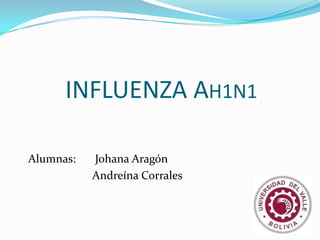 INFLUENZA AH1N1
Alumnas: Johana Aragón
Andreína Corrales
 