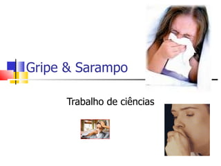 Gripe & Sarampo Trabalho de ciências 