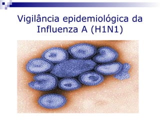 epidemiológica
   Vigilância epidemiológica da
 nza A/H1N1
        Influenza A (H1N1)
 