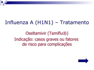 Influenza A (H1N1) – Tratamento

         Oseltamivir (Tamiflu®)
   Indicação: casos graves ou fatores
       de risco para complicações
 
