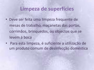 Quando não e possível lavar as mãosSempre que não seja possível lavar as mãos, estas    podem ser higienizadas por fricção com uma Solução    Anti-séptica de Base Alcoólica.Estas soluções não devem usar-se em bebés e crianças    pequenas, pelo risco de ingestão do produto quando as mãos são levadas à boca ou aos olhos. Nas crianças mais velhas, a sua utilização deve ser sempre supervisionada por um adulto