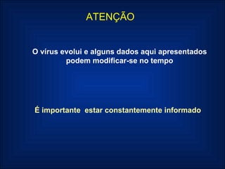 ATENÇÃO O vírus evolui e alguns dados aqui apresentados podem modificar-se no tempo É importante  estar constantemente informado 