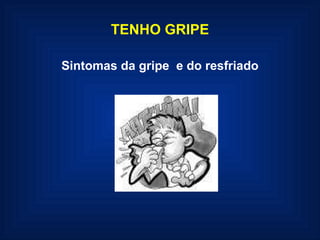 TENHO GRIPE Sintomas da gripe  e do resfriado 