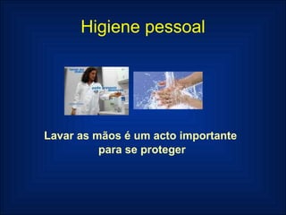 Higiene pessoal Lavar as mãos é um acto importante  para se proteger 