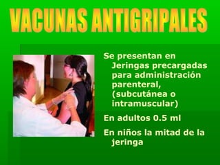 Se presentan en
Jeringas precargadas
para administración
parenteral,
(subcutánea o
intramuscular)
En adultos 0.5 ml
En niños la mitad de la
jeringa
 