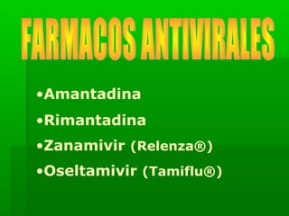 •Amantadina
•Rimantadina
•Zanamivir (Relenza®)
•Oseltamivir (Tamiflu®)
 