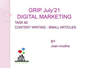 GRIP July’21
DIGITAL MARKETING
TASK #2
CONTENT WRITING : SMALL ARTICLES
BY
Joan nivetha
 