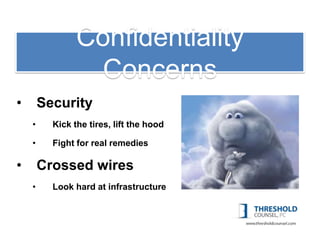 Confidentiality
             1: Copyright
                Concerns
•       Security
    •     Kick the tires, lift the hood

    •     Fight for real remedies

•       Crossed wires
    •     Look hard at infrastructure
 