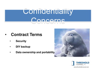 Confidentiality
             1: Copyright
                Concerns
•       Contract Terms
    •     Security

    •     DIY backup

    •     Data ownership and portability
 