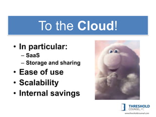 To the Cloud!
• In particular:
  – SaaS
  – Storage and sharing
• Ease of use
• Scalability
• Internal savings
 