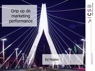 Grip op de
marketing
performance
Ed Peelen
 