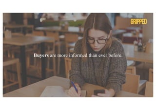 Buyers are more informed than ever before.
 