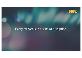 Every market is in a state of disruption.
 