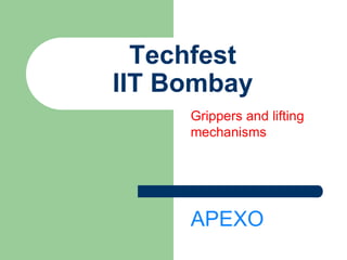 Techfest
IIT Bombay
Grippers and lifting
mechanisms
APEXO
 
