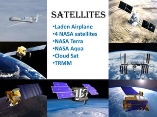 Satellites
•Laden Airplane
•4 NASA satellites
•NASA Terra
•NASA Aqua
•Cloud Sat
•TRMM
 