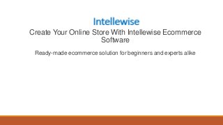 Create Your Online Store With Intellewise Ecommerce
Software
Ready-made ecommerce solution for beginners and experts alike
 