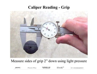 Caliper Reading - Grip




Measure sides of grip 2” down using light pressure
 
