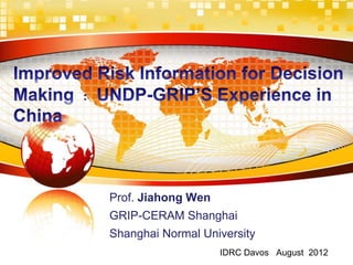 Prof. Jiahong Wen
GRIP-CERAM Shanghai
Shanghai Normal University
                    IDRC Davos August 2012
 