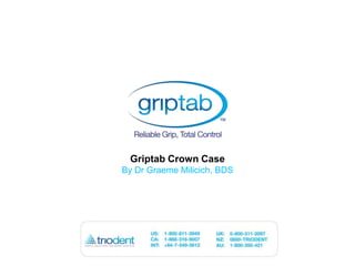 Griptab Crown Case By Dr Graeme Milicich, BDS 