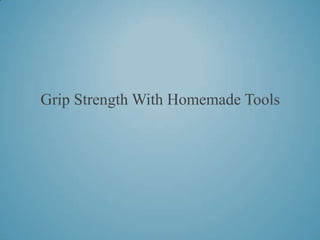 Grip Strength With Homemade Tools
 