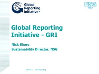 Global Reporting Initiative - GRI Nick Shore Sustainability Director, NSG 