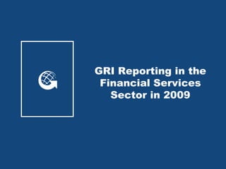 GRI Reporting in the
 Financial Services
   Sector in 2009
 